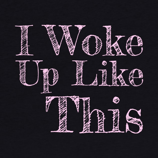 I Woke Up Like This Pink Text Girls Womens Funny by LefTEE Designs